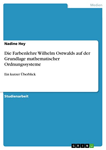 Stock image for Die Farbenlehre Wilhelm Ostwalds auf der Grundlage mathematischer Ordnungssysteme: Ein kurzer berblick (German Edition) for sale by California Books