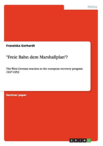 9783638932363: "Freie Bahn dem Marshallplan"?: The West German reaction to the european recovery program 1947-1952