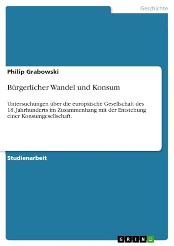 9783638935623: Brgerlicher Wandel und Konsum: Untersuchungen ber die europische Gesellschaft des 18. Jahrhunderts im Zusammenhang mit der Entstehung einer Konsumgesellschaft.