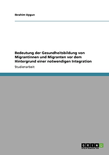 Beispielbild fr Bedeutung der Gesundheitsbildung von Migrantinnen und Migranten vor dem Hintergrund einer notwendigen Integration zum Verkauf von medimops