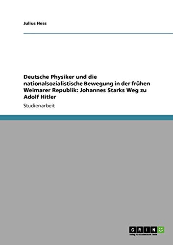 9783638941259: Deutsche Physiker und die nationalsozialistische Bewegung in der frhen Weimarer Republik: Johannes Starks Weg zu Adolf Hitler