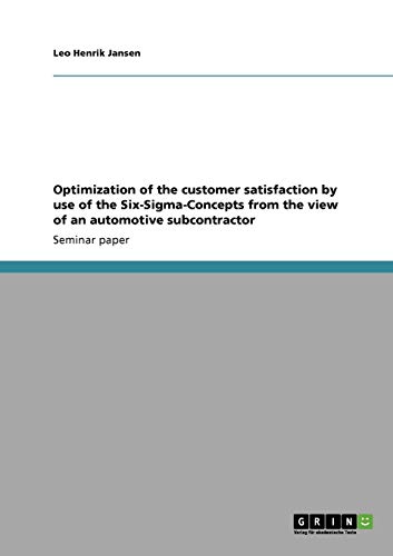 9783638942614: Optimization of the customer satisfaction by use of the Six-Sigma-Concepts from the view of an automotive subcontractor