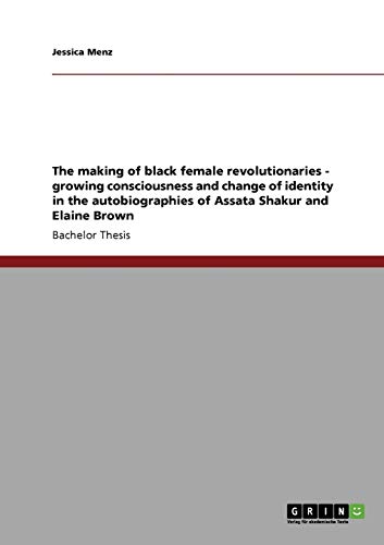 9783638947626: The making of black female revolutionaries - growing consciousness and change of identity in the autobiographies of Assata Shakur and Elaine Brown