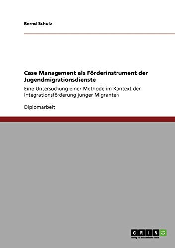 Stock image for Case Management als Frderinstrument der Jugendmigrationsdienste: Eine Untersuchung einer Methode im Kontext der Integrationsfrderung junger Migranten for sale by medimops