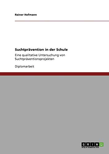 SuchtprÃ¤vention in der Schule: Eine qualitative Untersuchung von SuchtprÃ¤ventionsprojekten (German Edition) (9783638948425) by Hofmann Pro, Rainer
