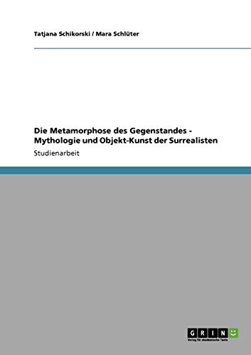 Die Metamorphose des Gegenstandes - Mythologie und Objekt-Kunst der Surrealisten - Schikorski Tatjana, Schlüter Mara