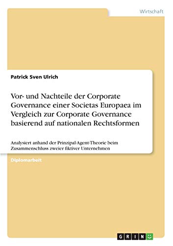 Stock image for Vor- und Nachteile der Corporate Governance einer Societas Europaea im Vergleich zur Corporate Governance basierend auf nationalen Rechtsformen: . zweier fiktiver Unternehmen (German Edition) for sale by Mispah books