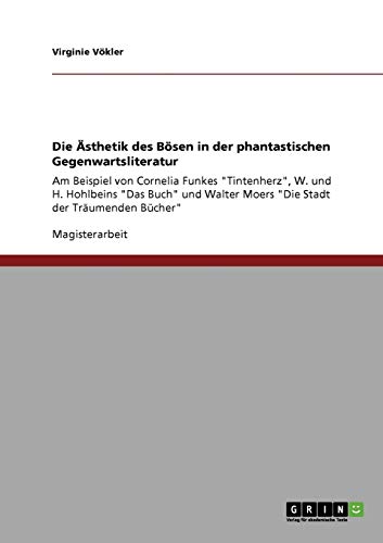 9783638951777: Die sthetik des Bsen in der phantastischen Gegenwartsliteratur: Am Beispiel von Cornelia Funkes "Tintenherz", W. und H. Hohlbeins "Das Buch" und Walter Moers "Die Stadt der Trumenden Bcher"