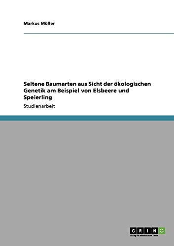 Seltene Baumarten aus Sicht der Ã¶kologischen Genetik am Beispiel von Elsbeere und Speierling (German Edition) (9783638952835) by MÃ¼ller, Markus