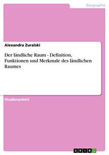 Stock image for Der lndliche Raum - Definition, Funktionen und Merkmale des lndlichen Raumes (German Edition) for sale by California Books