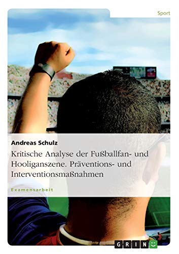 Beispielbild fr Kritische Analyse der Fuballfan- und Hooliganszene unter besonderer Bercksichtigung von Prventions- und Interventionsmanahmen zum Verkauf von medimops