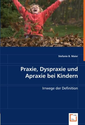 Stock image for Praxie, Dyspraxie und Apraxie bei Kindern: Irrwege der Definition (German Edition) for sale by GF Books, Inc.