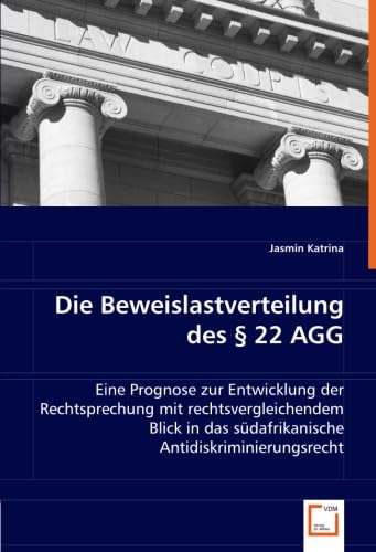 Stock image for Die Beweislastverteilung Des Paragraph 22 Agg: Eine Prognose Zur Entwicklung Der Rechtsprechung Mitrechtsvergleichendem Blick In Das Sdafrikanischeantidiskriminierungsrecht for sale by Revaluation Books