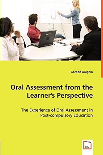 Oral Assessment from the Learner's Perspective: The Experience of Oral Assessment in Post-compulsory Education (9783639001822) by Joughin, Gordon