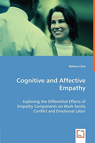 Stock image for Cognitive and Affective Empathy Exploring the Differential Effects of Empathy Components on Workfamily Conflict and Emotional Labor for sale by PBShop.store US