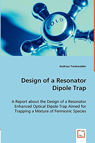 9783639004144: Design of a Resonator Dipole Trap: A Report About the Design of a Resonator Enhanced Optical Dipole Trap Aimed for Trapping a Mixture of Fermionic Species