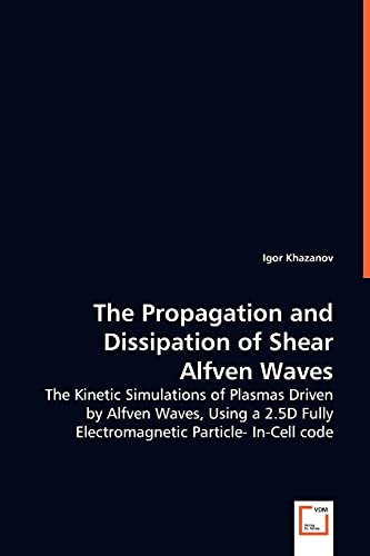 Stock image for The Propagation and Dissipation of Shear Alfven Waves: The Kinetic Simulations of Plasmas Driven by Alfven Waves, Using a 2.5D Fully Electromagnetic Particle-In-Cell code for sale by Lucky's Textbooks