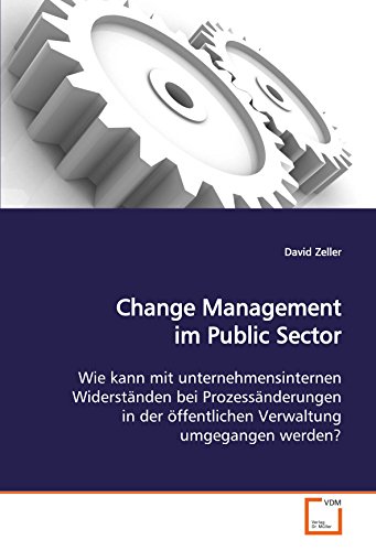 9783639004540: Change Management im Public Sector: Wie kann mit unternehmensinternen Widerstnden bei Prozessnderungen in der ffentlichen Verwaltung umgegangen werden?