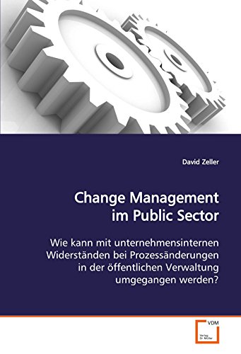 9783639004540: Change Management im Public Sector: Wie kann mit unternehmensinternen Widerstnden bei Prozessnderungen in der ffentlichen Verwaltung umgegangen werden? (German Edition)