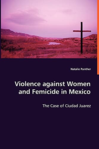 9783639005387: Violence against Women and Femicide in Mexico: The Case of Ciudad Juarez