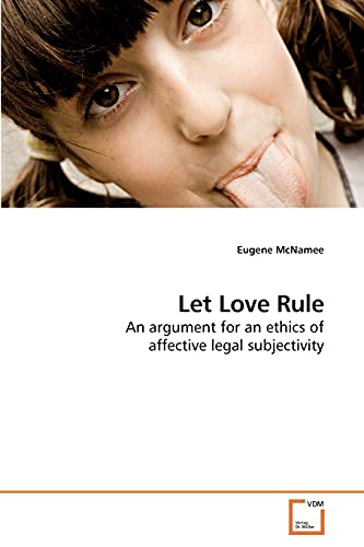 9783639006216: Let Love Rule: An argument for an ethics of affective legal subjectivity