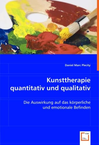 9783639006308: Kunsttherapie quantitativ und qualitativ: Die Auswirkung auf das krperliche und emotionale Befinden