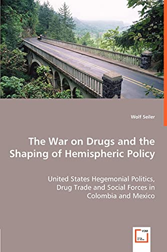 Beispielbild fr The War on Drugs and the Shaping of Hemispheric Policy: United States Hegemonial Politics, Drug Trade and Social Forces in Colombia and Mexico zum Verkauf von medimops