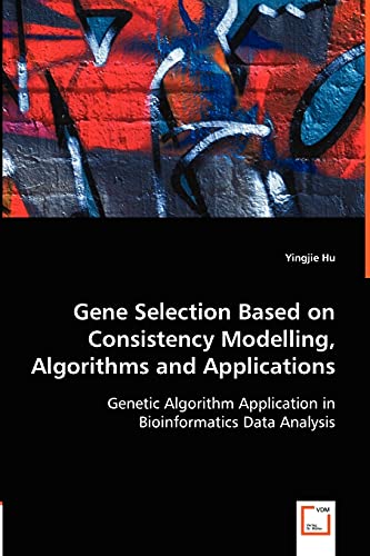 Stock image for Gene Selection Based on Consistency Modelling, Algorithms and Applications: Genetic Algorithm Application in Bioinformatics Data Analysis for sale by Lucky's Textbooks