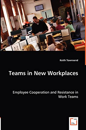 Teams in New Workplaces: Employee Cooperation and Resistance in Work Teams (9783639008845) by Townsend, Keith