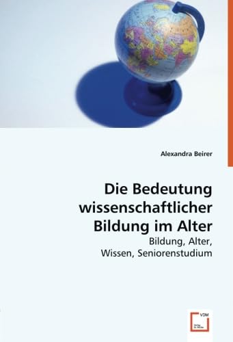 Imagen de archivo de Die Bedeutung wissenschaftlicher Bildung im Alter : Bildung, Alter, Wissen, Seniorenstudium a la venta por Buchpark