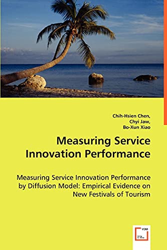 Stock image for Measuring Service Innovation Performance: Measuring Service Innovation Performance by Diffusion Model: Empirical Evidence on New Festivals of Tourism for sale by Lucky's Textbooks
