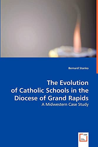 Stock image for The Evolution of Catholic Schools in the Diocese of Grand Rapids: A Midwestern Case Study for sale by Lucky's Textbooks