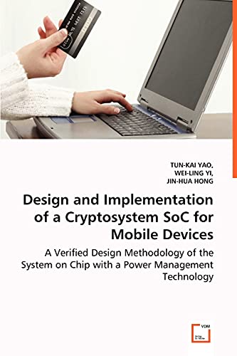 Stock image for Design and Implementation of a Cryptosystem SoC for Mobile Devices: A Verified Design Methodology of the System on Chip with a Power Management Technology for sale by Lucky's Textbooks
