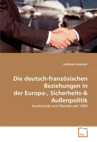 9783639020243: Die deutsch-franzsischen Beziehungen in der Europa-, Sicherheits-& Auenpolitik: Kontinuitt und Wandel seit 1990 (German Edition)