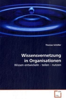 9783639020977: Wissensvernetzung in Organisationen: Wissen entwickeln - teilen - nutzen (German Edition)