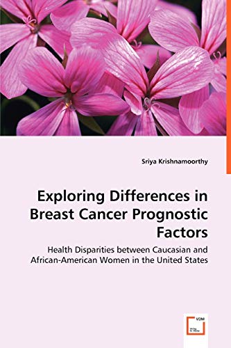 Stock image for Exploring Differences in Breast Cancer Prognostic Factors - Health Disparities between Caucasian and African-American Women in the United States for sale by Chiron Media