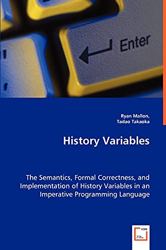 Stock image for History Variables: The Semantics, Formal Correctness, and Implementation of History Variables in an Imperative Programming Language for sale by Lucky's Textbooks