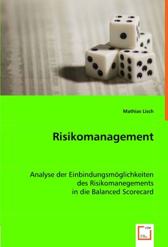 Stock image for Risikomanagement: Analyse Der Einbindungsmglichkeiten Des Risikomanegements In Die Balanced Scorecard for sale by Revaluation Books