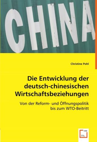 Imagen de archivo de Die Entwicklung der deutsch-chinesischen Wirtschaftsbeziehungen : Von der Reform- und ffnungspolitik bis zum WTO-Beitritt a la venta por Buchpark