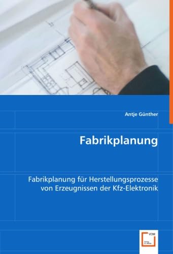 Fabrikplanung: Fabrikplanung fÃ¼r Herstellungsprozesse von Erzeugnissen der Kfz-Elektronik (German Edition) (9783639023008) by GÃ¼nther, Antje