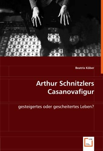 Beispielbild fr Arthur Schnitzlers Casanovafigur: Gesteigertes Oder Gescheitertes Leben? zum Verkauf von Revaluation Books