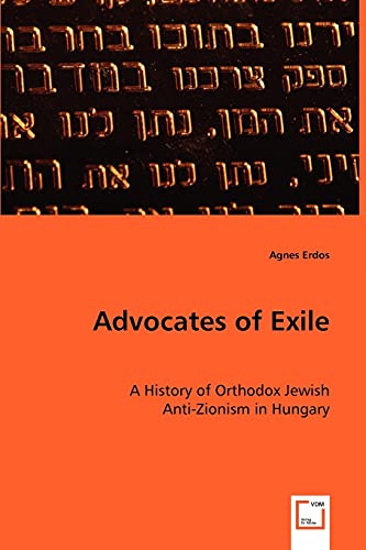 9783639029123: Advocates of Exile: A History of Orthodox Jewish Anti-Zionism in Hungary