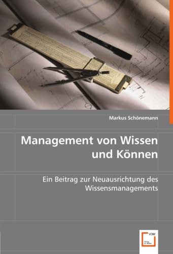 Stock image for Management von Wissen und Knnen: Ein Beitrag zur Neuausrichtung des Wissensmanagements for sale by medimops