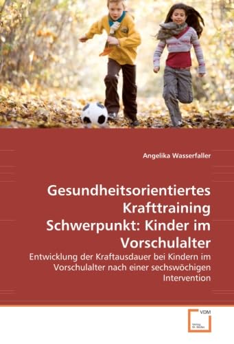 Stock image for Gesundheitsorientiertes Krafttraining Schwerpunkt: Kinder Im Vorschulalter: Entwicklung Der Kraftausdauer Bei Kindern Im Vorschulalter Nach Einer Sechswchigen Intervention for sale by Revaluation Books