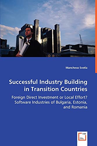 Stock image for Successful Industry Building in Transition Countries - Foreign Direct Investment or Local Effort? Software Industries of Bulgaria, Estonia, and Romani for sale by Chiron Media