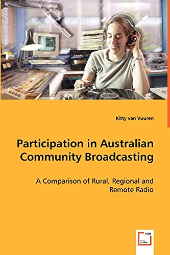 Participation in Australian Community Broadcasting : A Comparison of Rural, Regional and Remote Radio - Kitty van Vuuren