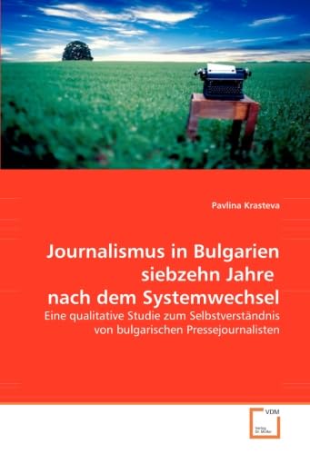 9783639035391: Journalismus in Bulgarien siebzehn Jahre nach dem Systemwechsel: Eine qualitative Studie zum Selbstverstndnis von bulgarischen Pressejournalisten