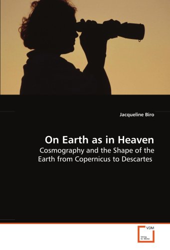 Beispielbild fr On Earth as in Heaven: Cosmography and the Shape of the Earth from Copernicus to Descartes zum Verkauf von Revaluation Books