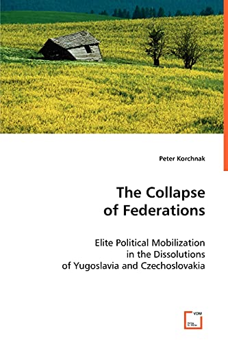 

The Collapse of Federations: Elite Political Mobilization in the Dissolutions of Yugoslavia and Czechoslovakia