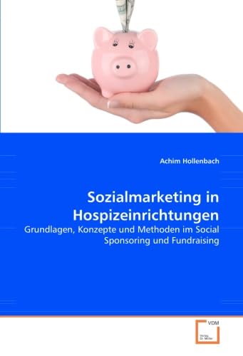 Beispielbild fr Sozialmarketing in Hospizeinrichtungen : Grundlagen, Konzepte und Methoden im Social Sponsoring und Fundraising zum Verkauf von Buchpark
